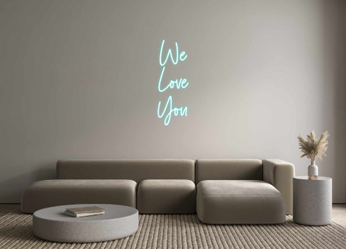 Custom Neon: We
Love
You