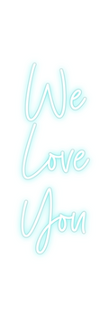 Custom Neon: We
Love
You