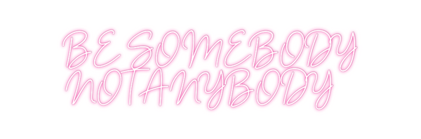 Custom Neon: BE SOMEBODY 
...