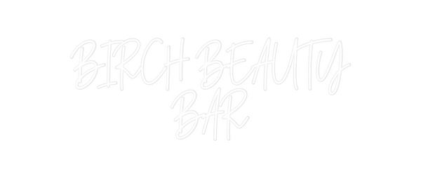 Custom Neon: BIRCH BEAUTY
...