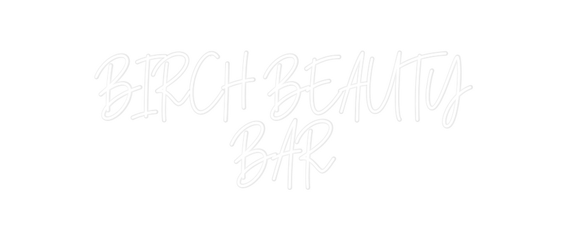 Custom Neon: BIRCH BEAUTY
...