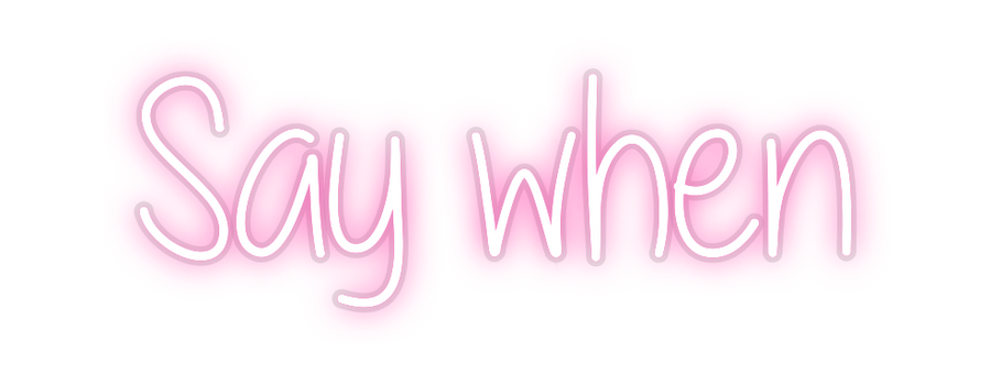 Custom Neon: Say when