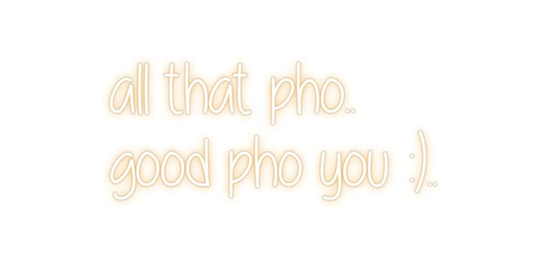 Custom Neon: all that pho....