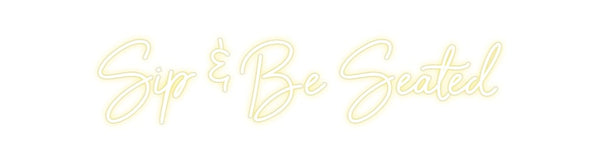 Custom Neon: Sip & Be Seated