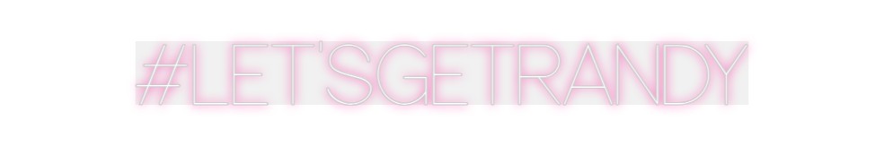 Custom Neon: #LET'SGETRANDY