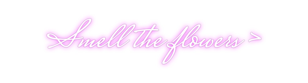 Custom Neon: Smell the flo...