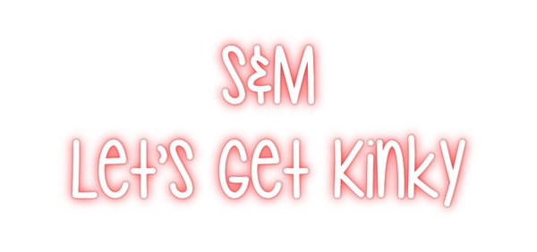 Custom Neon: S&M
Let’s Ge...