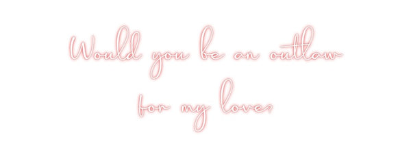 Custom Neon: Would you be ...
