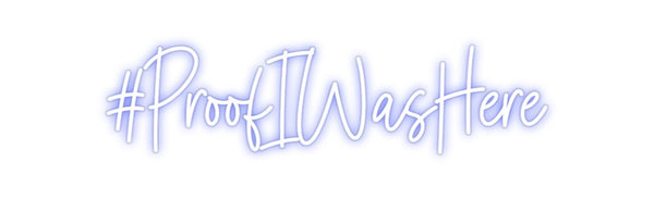 Custom Neon: #ProofIWasHere
