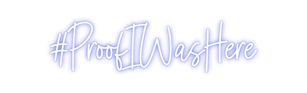 Custom Neon: #ProofIWasHere