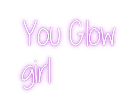 Custom Neon: You Glow 
  ...
