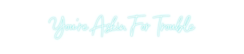 Custom Neon: You're Askin ...