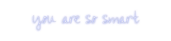 Custom Neon: you are so sm...