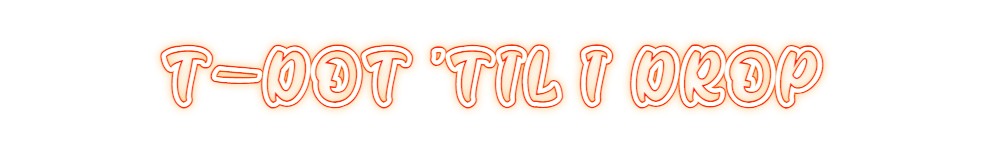 Custom Neon: T-DOT 'TIL I ...