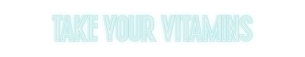 Custom Neon: Take your vit...