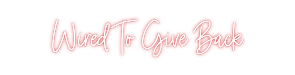 Custom Neon: Wired To Give...