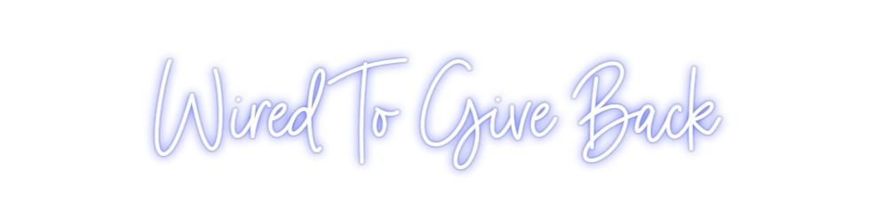 Custom Neon: Wired To Give...