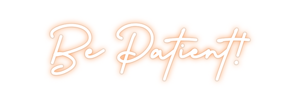 Custom Neon: Be Patient!