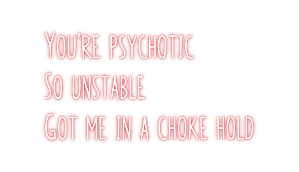 Custom Neon: You're psycho...