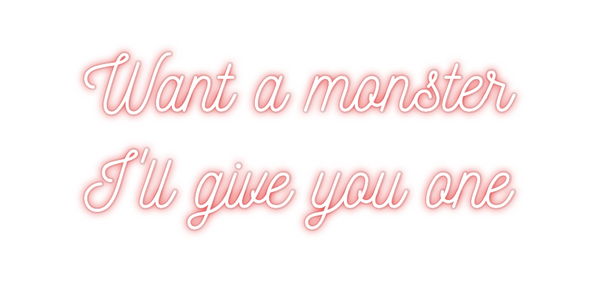 Custom Neon: Want a monste...
