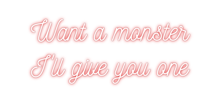 Custom Neon: Want a monste...