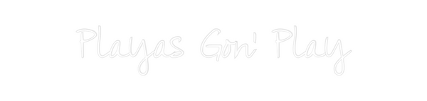 Custom Neon: Playas Gon’ P...
