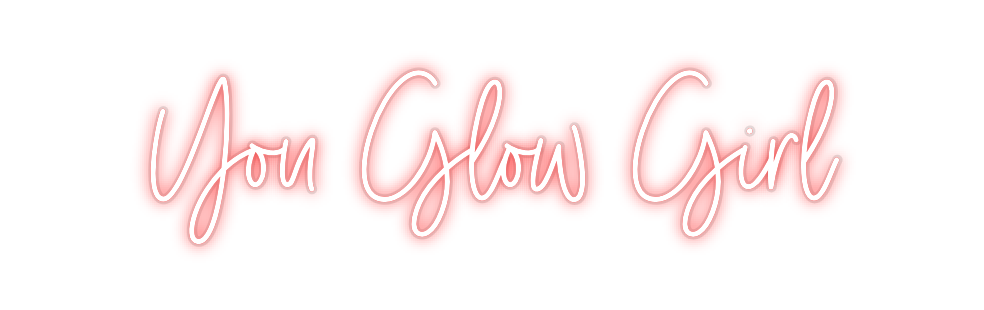 Custom Neon: You Glow Girl