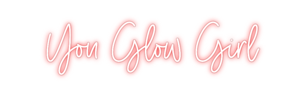 Custom Neon: You Glow Girl