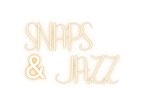 Custom Neon: SNAPS 
& JAZZ