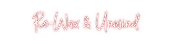 Custom Neon: Re-Wax & Unwind