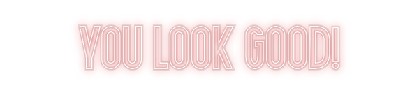 Custom Neon: you look good!