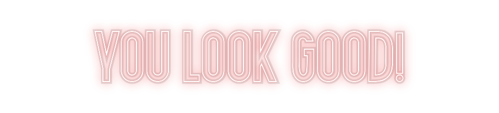 Custom Neon: you look good!