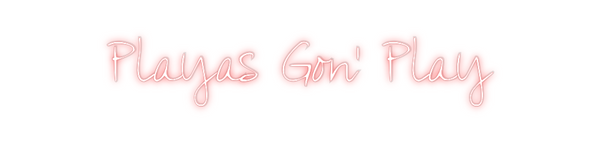Custom Neon: Playas Gon’ P...