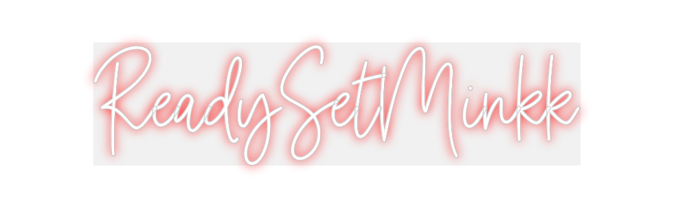 Custom Neon: ReadySetMinkk