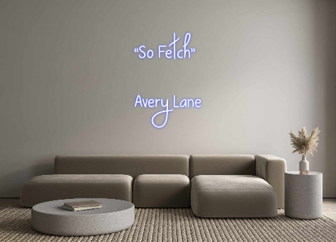 Custom Neon: “So Fetch”
A...