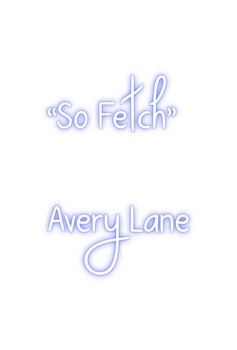 Custom Neon: “So Fetch”
A...