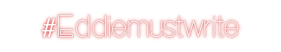 Custom Neon: #Eddiemustwrite