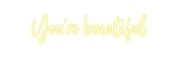 Custom Neon: You’re beauti...