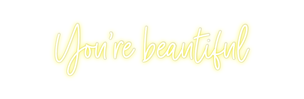 Custom Neon: You’re beauti...
