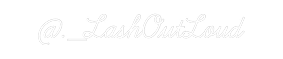 Custom Neon: @._LashOutLoud