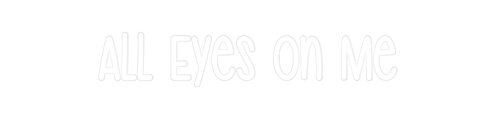 Custom Neon: All Eyes on Me