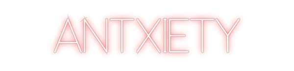 Custom Neon: ANTXIETY