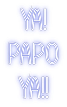 Custom Neon:   YA! 
PAPO ...