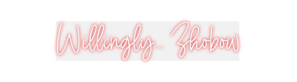 Custom Neon: Willingly... ...