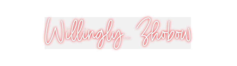 Custom Neon: Willingly... ...