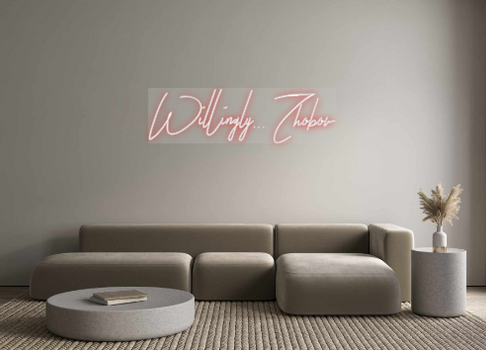 Custom Neon: Willingly... ...