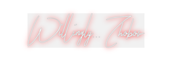 Custom Neon: Willingly... ...