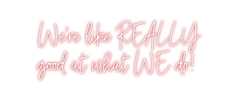 Custom Neon: We're like RE...