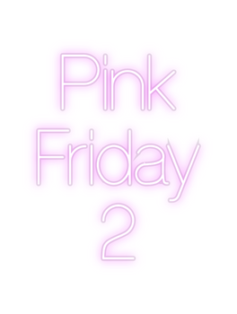 Custom Neon: Pink 
Friday...