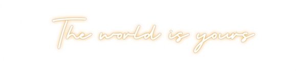 Custom Neon: The world is ...